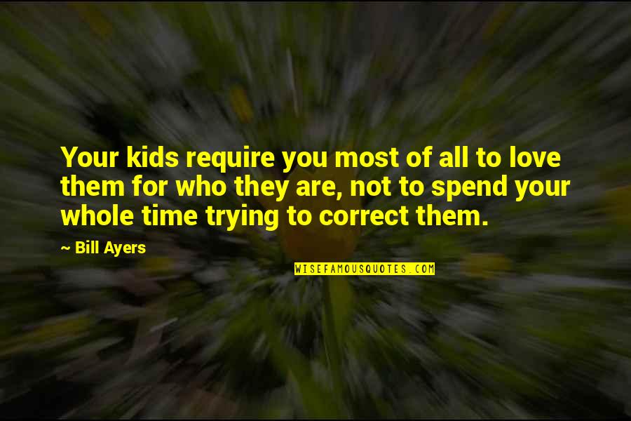 Love Your Children Quotes By Bill Ayers: Your kids require you most of all to