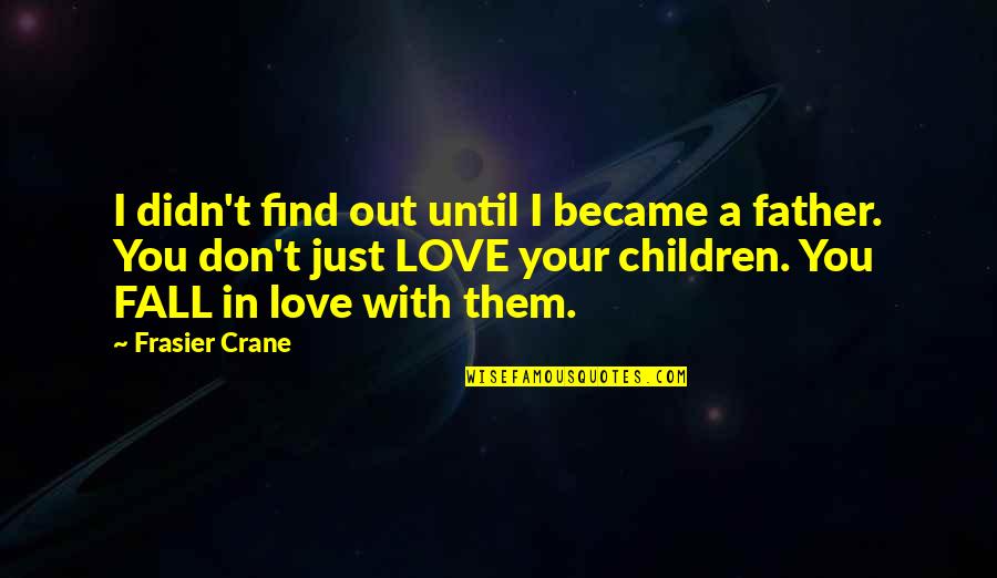 Love Your Children Quotes By Frasier Crane: I didn't find out until I became a