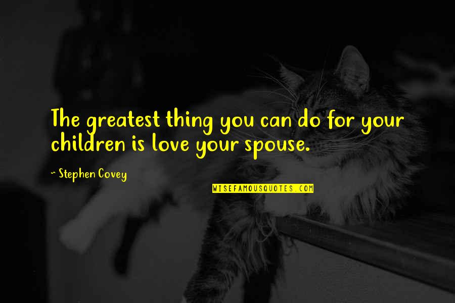 Love Your Children Quotes By Stephen Covey: The greatest thing you can do for your