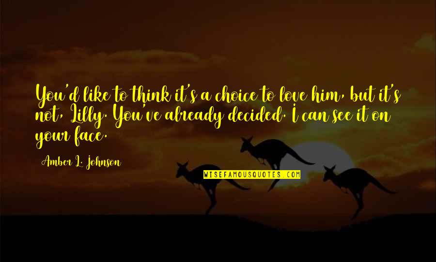 Love Your Choice Quotes By Amber L. Johnson: You'd like to think it's a choice to