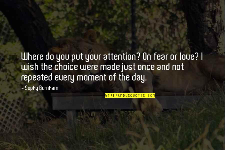 Love Your Choice Quotes By Sophy Burnham: Where do you put your attention? On fear