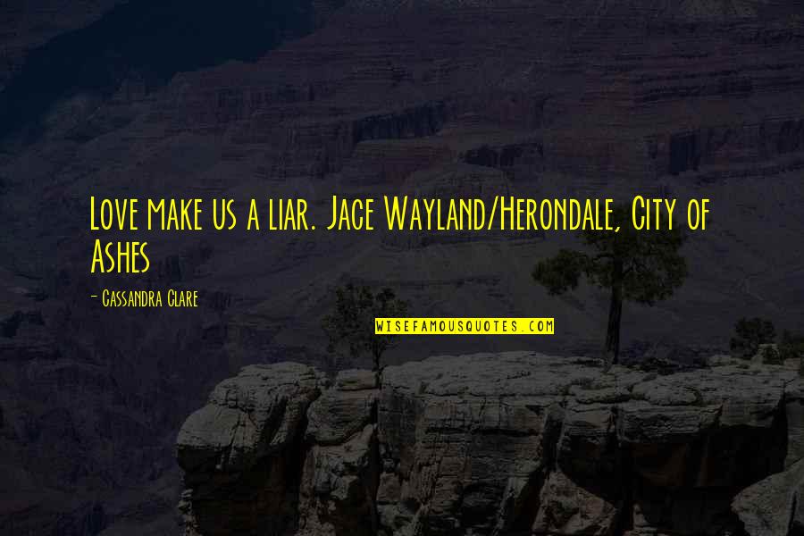 Love Your City Quotes By Cassandra Clare: Love make us a liar. Jace Wayland/Herondale, City