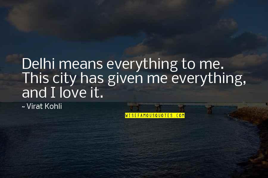 Love Your City Quotes By Virat Kohli: Delhi means everything to me. This city has