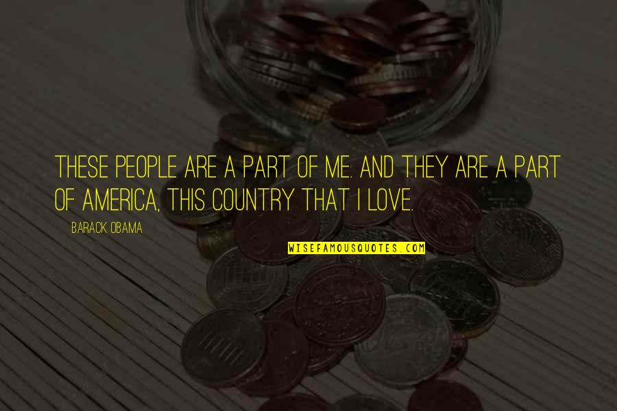 Love Your Country Quotes By Barack Obama: These people are a part of me. And Love Your Country Quotes By Barack Obama: These people are a part of me. And