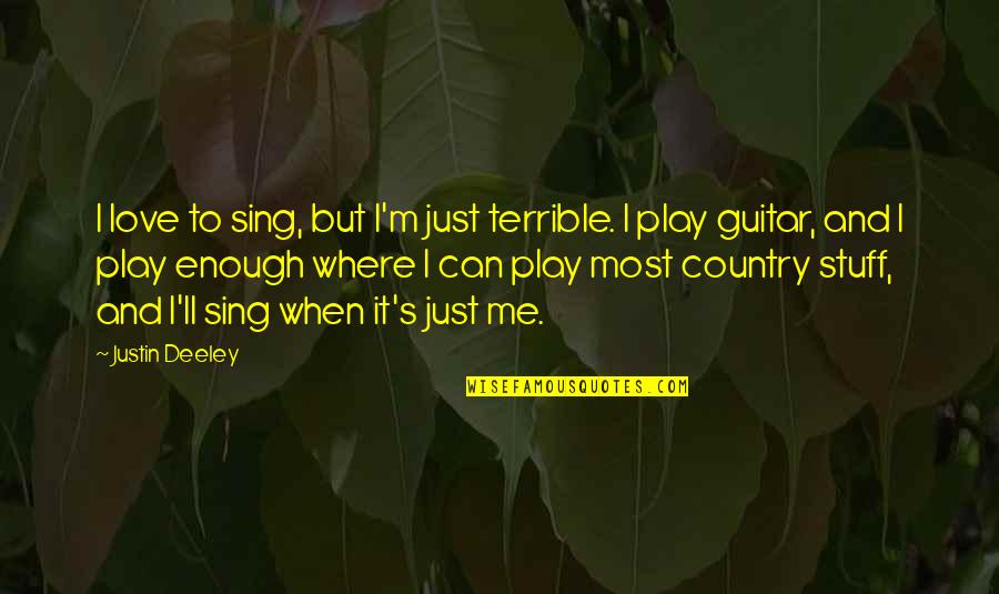 Love Your Country Quotes By Justin Deeley: I love to sing, but I'm just terrible.