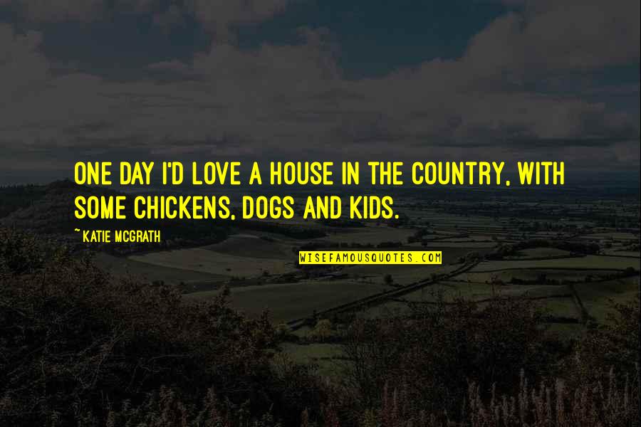 Love Your Country Quotes By Katie McGrath: One day I'd love a house in the