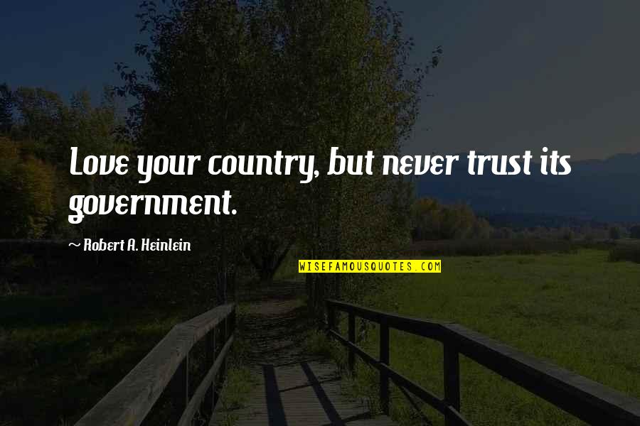 Love Your Country Quotes By Robert A. Heinlein: Love your country, but never trust its government.