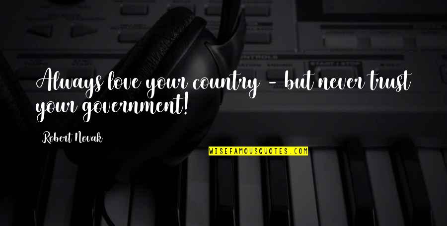 Love Your Country Quotes By Robert Novak: Always love your country - but never trust