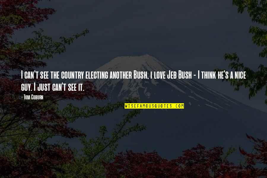 Love Your Country Quotes By Tom Coburn: I can't see the country electing another Bush,