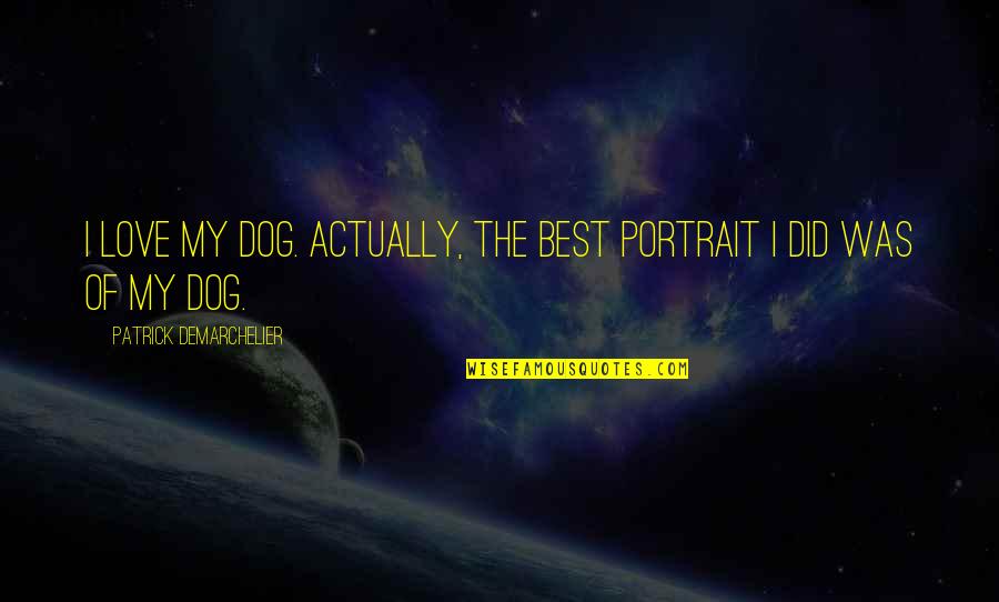 Love Your Dog Quotes By Patrick Demarchelier: I love my dog. Actually, the best portrait