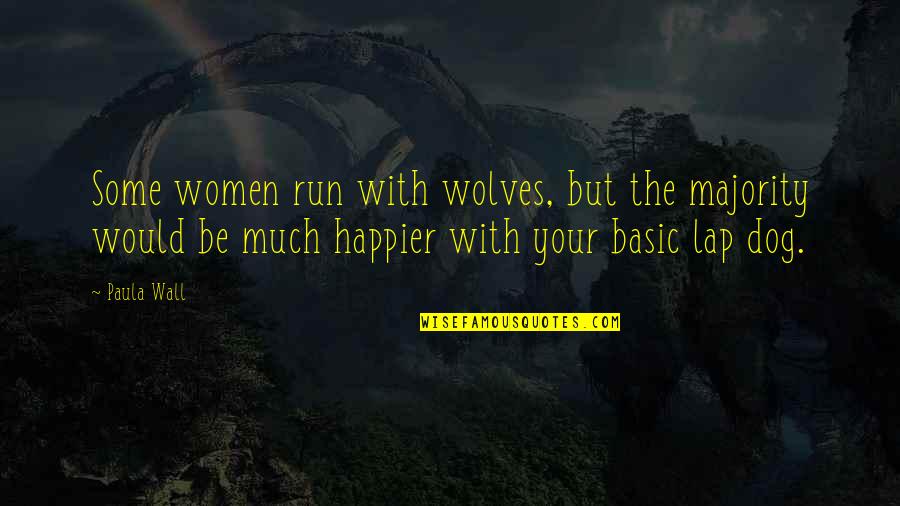 Love Your Dog Quotes By Paula Wall: Some women run with wolves, but the majority