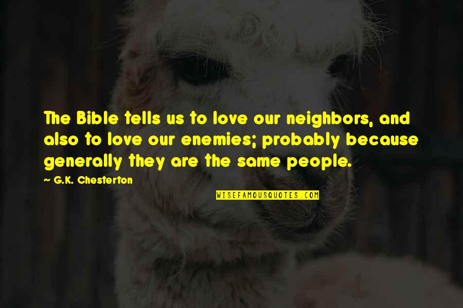 Love Your Enemies Bible Quotes By G.K. Chesterton: The Bible tells us to love our neighbors,