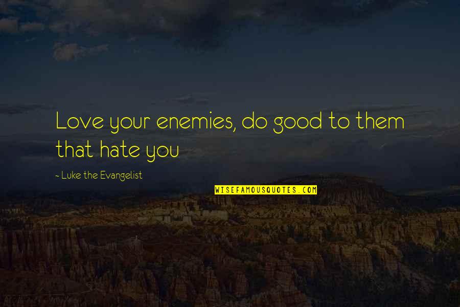 Love Your Enemies Bible Quotes By Luke The Evangelist: Love your enemies, do good to them that Love Your Enemies Bible Quotes By Luke The Evangelist: Love your enemies, do good to them that