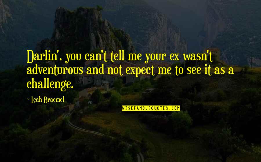 Love Your Ex Quotes By Leah Braemel: Darlin', you can't tell me your ex wasn't Love Your Ex Quotes By Leah Braemel: Darlin', you can't tell me your ex wasn't