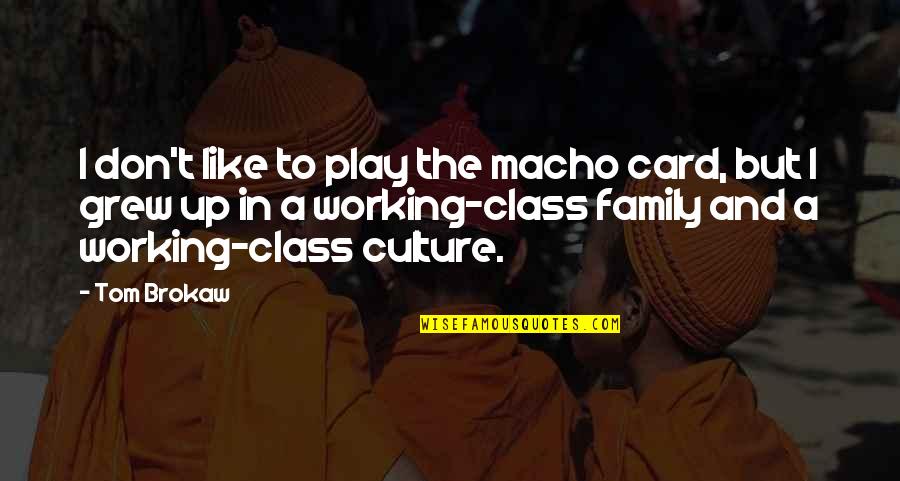 Love Your Family Before It's Too Late Quotes By Tom Brokaw: I don't like to play the macho card,