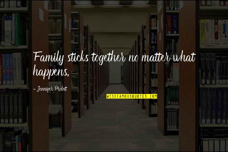 Love Your Family No Matter What Quotes By Jennifer Probst: Family sticks together no matter what happens.