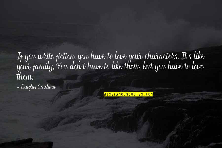 Love Your Family Quotes By Douglas Coupland: If you write fiction, you have to love