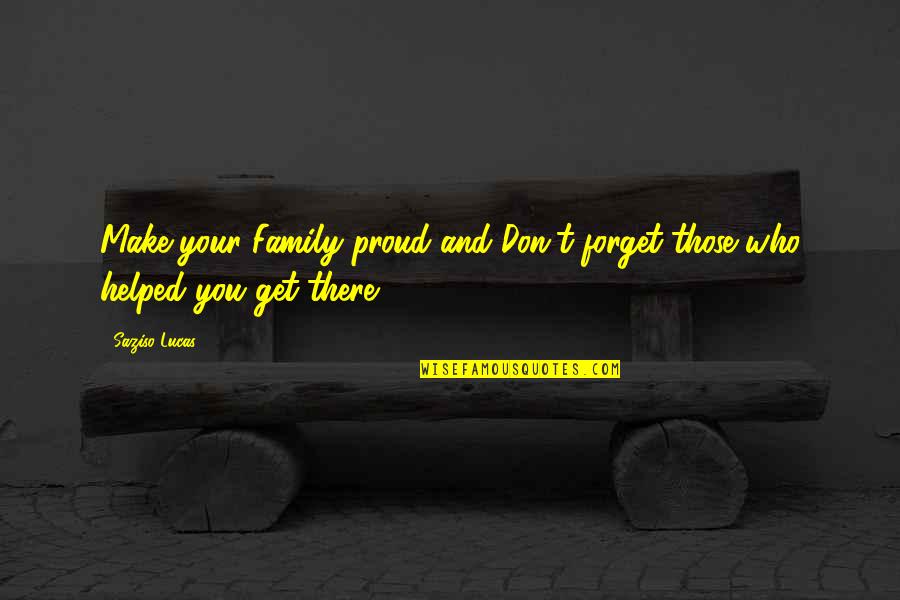 Love Your Family Quotes By Saziso Lucas: Make your Family proud and Don't forget those