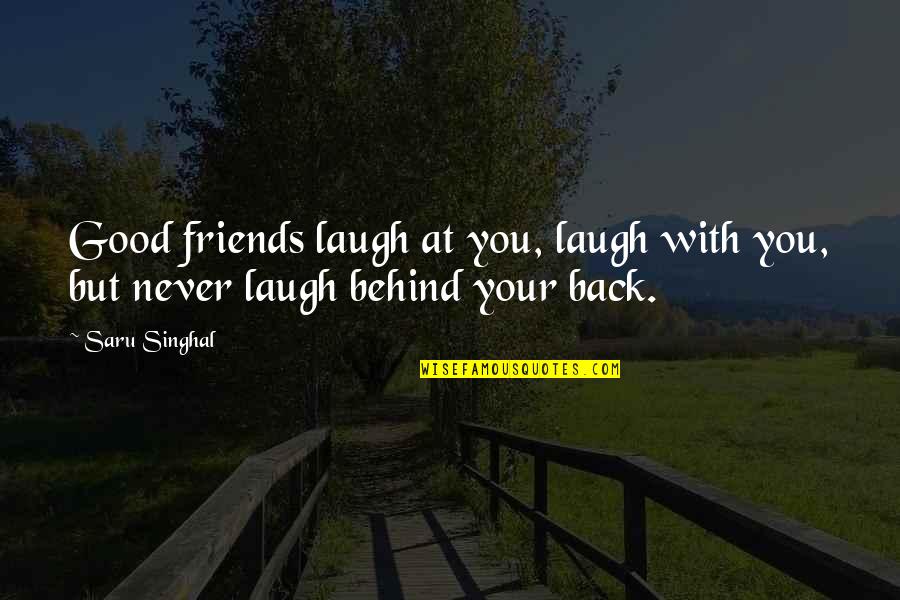 Love Your Friendship Quotes By Saru Singhal: Good friends laugh at you, laugh with you,