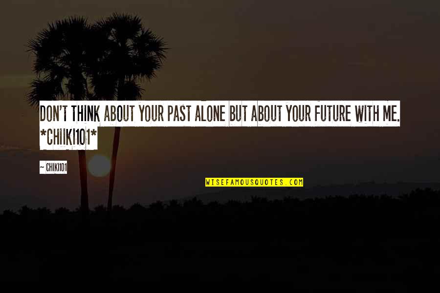 Love Your Future Quotes By Chiki101: Don't think about your past alone but about