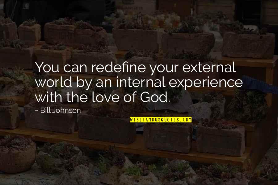 Love Your God Quotes By Bill Johnson: You can redefine your external world by an