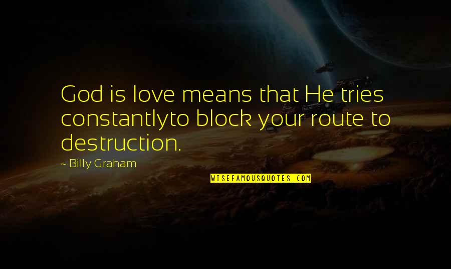 Love Your God Quotes By Billy Graham: God is love means that He tries constantlyto