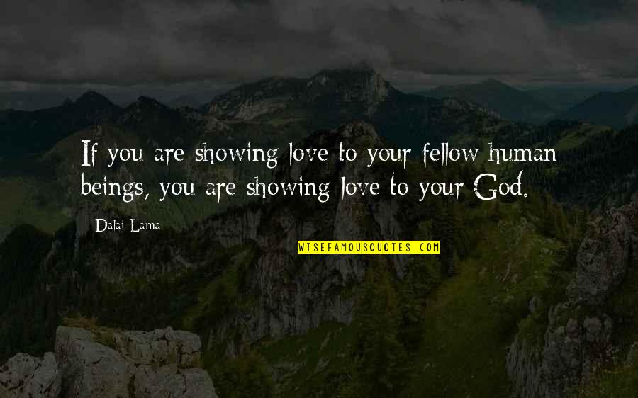 Love Your God Quotes By Dalai Lama: If you are showing love to your fellow
