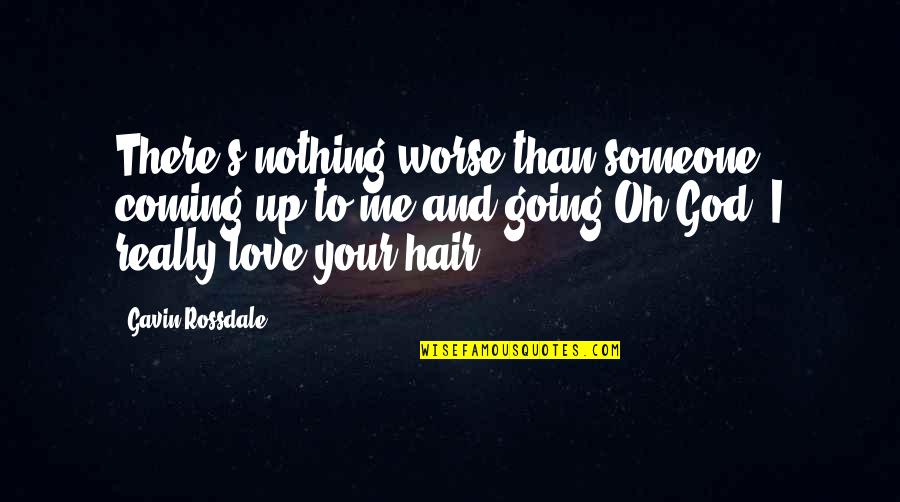 Love Your God Quotes By Gavin Rossdale: There's nothing worse than someone coming up to