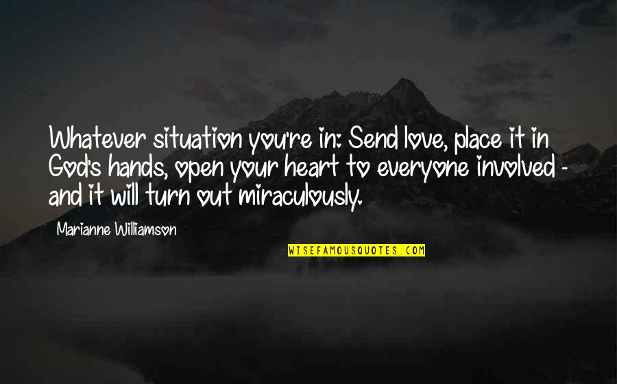 Love Your God Quotes By Marianne Williamson: Whatever situation you're in: Send love, place it