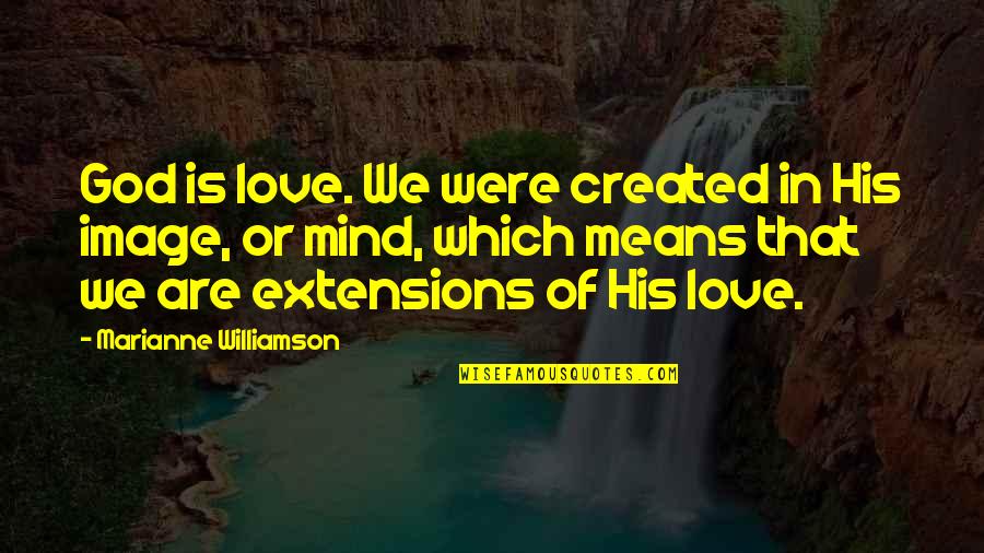 Love Your God With All Your Mind Quotes By Marianne Williamson: God is love. We were created in His