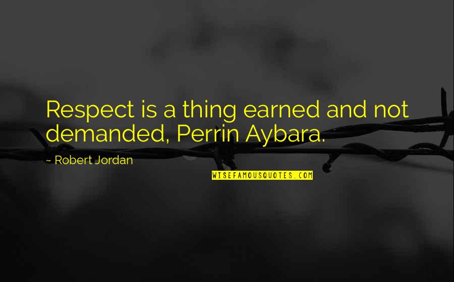 Love Your Green Eyes Quotes By Robert Jordan: Respect is a thing earned and not demanded,