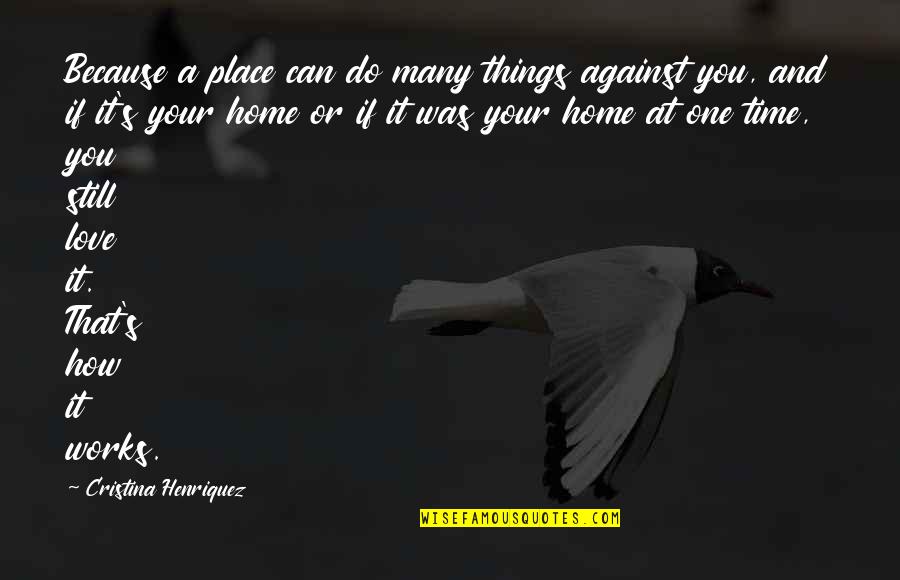 Love Your Home Quotes By Cristina Henriquez: Because a place can do many things against