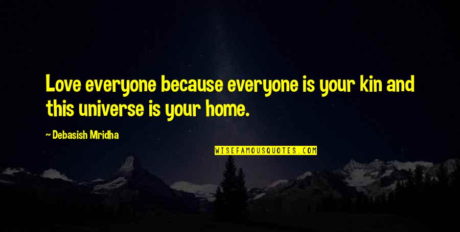 Love Your Home Quotes By Debasish Mridha: Love everyone because everyone is your kin and