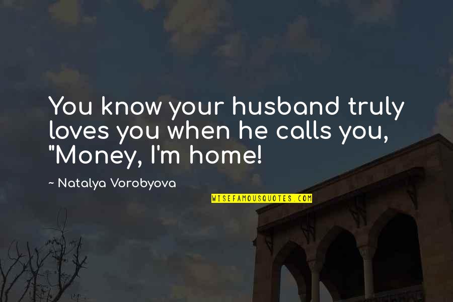 Love Your Home Quotes By Natalya Vorobyova: You know your husband truly loves you when