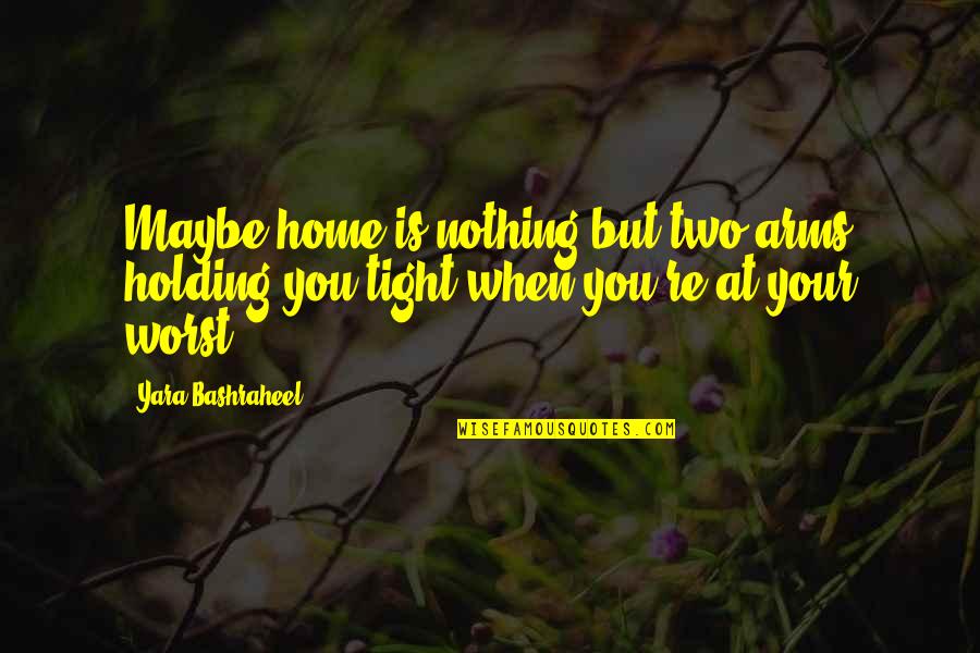 Love Your Home Quotes By Yara Bashraheel: Maybe home is nothing but two arms holding