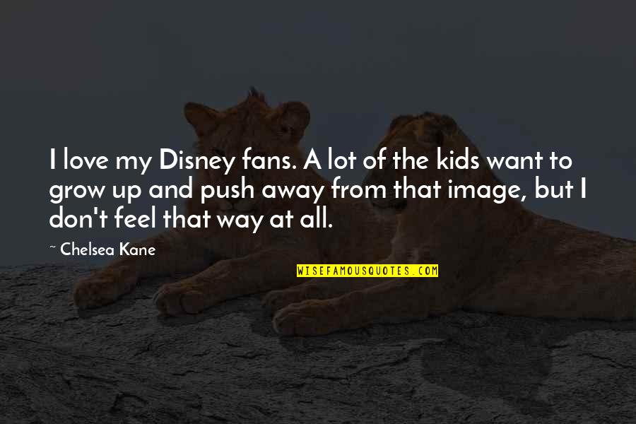 Love Your Image Quotes By Chelsea Kane: I love my Disney fans. A lot of Love Your Image Quotes By Chelsea Kane: I love my Disney fans. A lot of