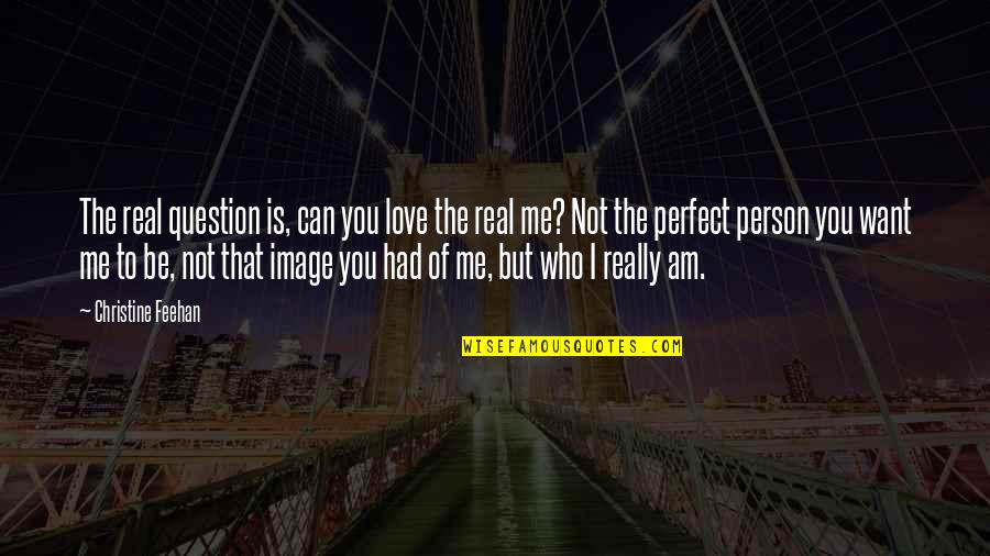 Love Your Image Quotes By Christine Feehan: The real question is, can you love the Love Your Image Quotes By Christine Feehan: The real question is, can you love the
