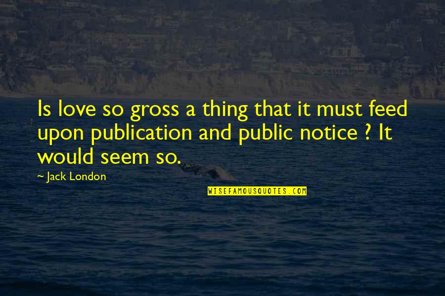 Love Your Image Quotes By Jack London: Is love so gross a thing that it Love Your Image Quotes By Jack London: Is love so gross a thing that it