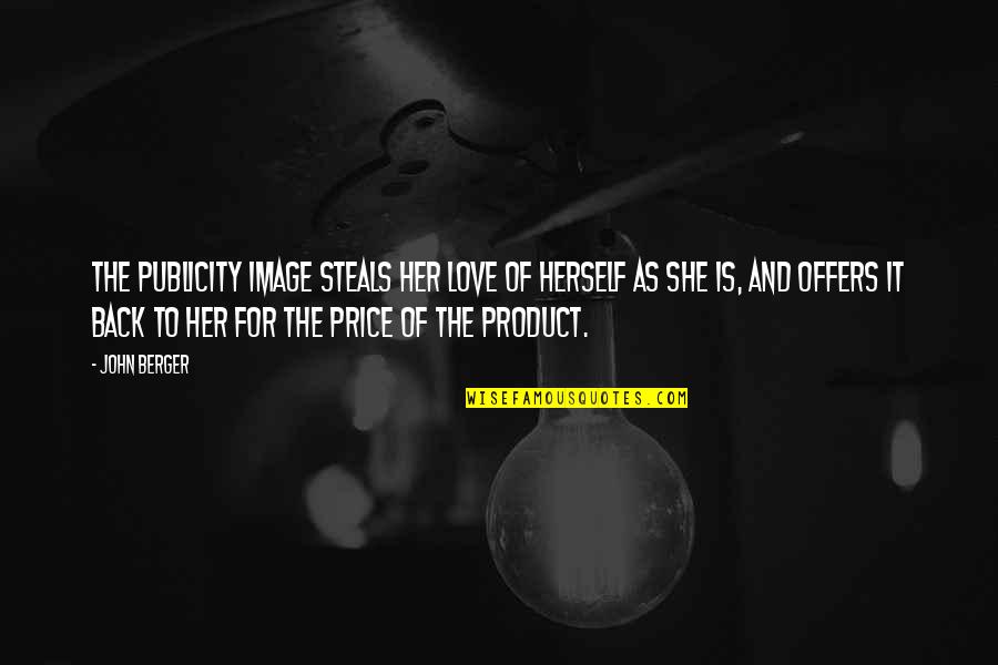 Love Your Image Quotes By John Berger: The publicity image steals her love of herself Love Your Image Quotes By John Berger: The publicity image steals her love of herself