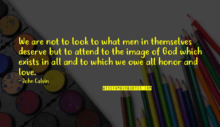 Love Your Image Quotes By John Calvin: We are not to look to what men Love Your Image Quotes By John Calvin: We are not to look to what men