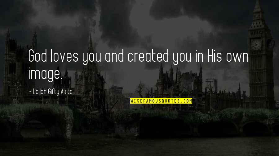 Love Your Image Quotes By Lailah Gifty Akita: God loves you and created you in His Love Your Image Quotes By Lailah Gifty Akita: God loves you and created you in His