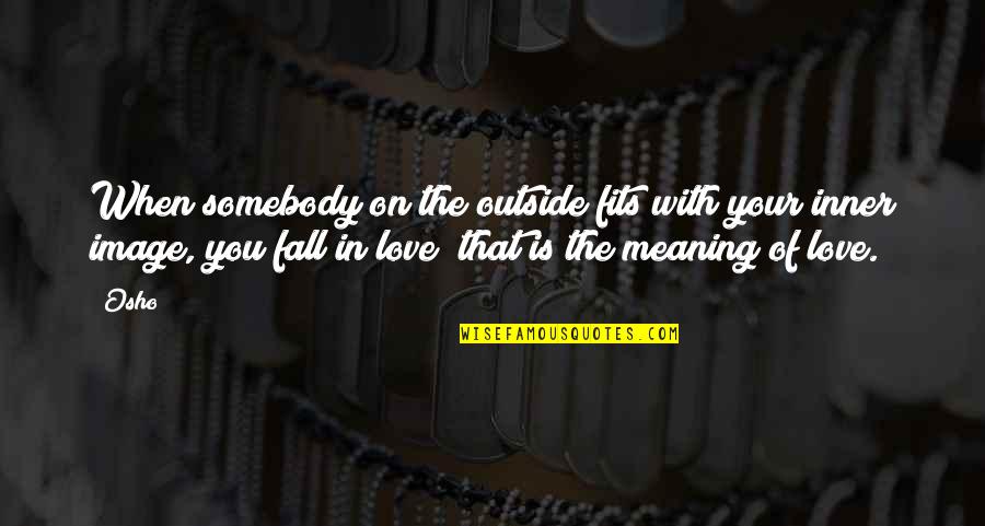 Love Your Image Quotes By Osho: When somebody on the outside fits with your Love Your Image Quotes By Osho: When somebody on the outside fits with your