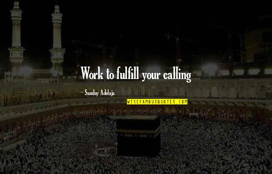 Love Your Image Quotes By Sunday Adelaja: Work to fulfill your calling Love Your Image Quotes By Sunday Adelaja: Work to fulfill your calling