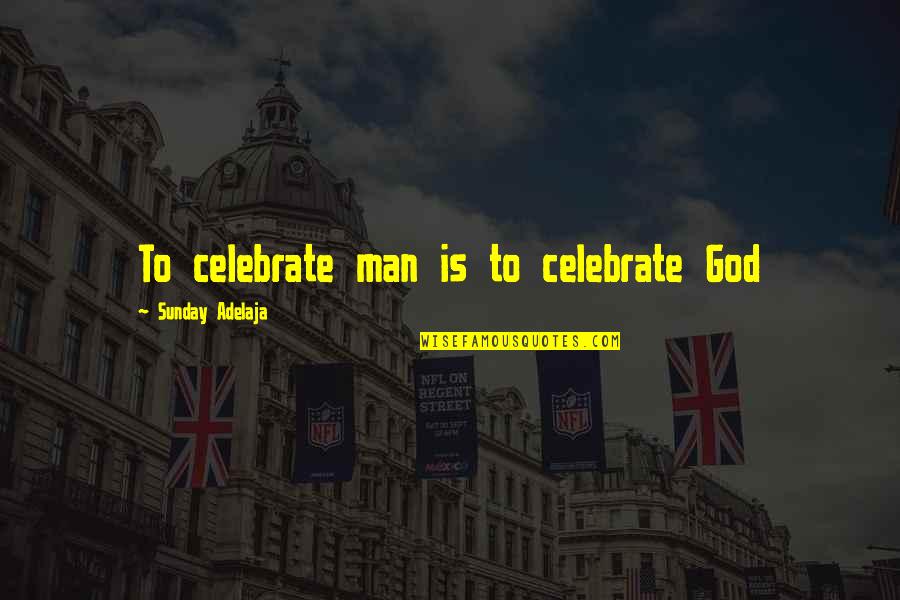 Love Your Image Quotes By Sunday Adelaja: To celebrate man is to celebrate God Love Your Image Quotes By Sunday Adelaja: To celebrate man is to celebrate God