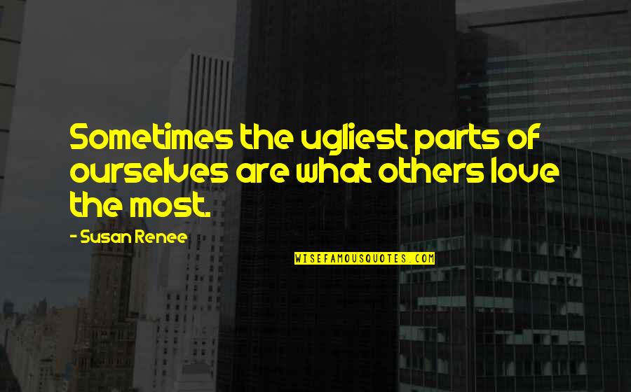 Love Your Image Quotes By Susan Renee: Sometimes the ugliest parts of ourselves are what