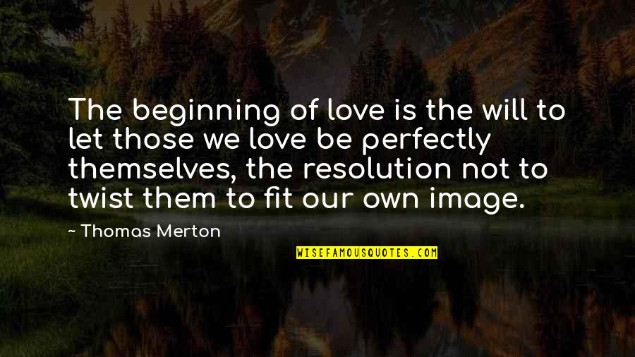 Love Your Image Quotes By Thomas Merton: The beginning of love is the will to Love Your Image Quotes By Thomas Merton: The beginning of love is the will to