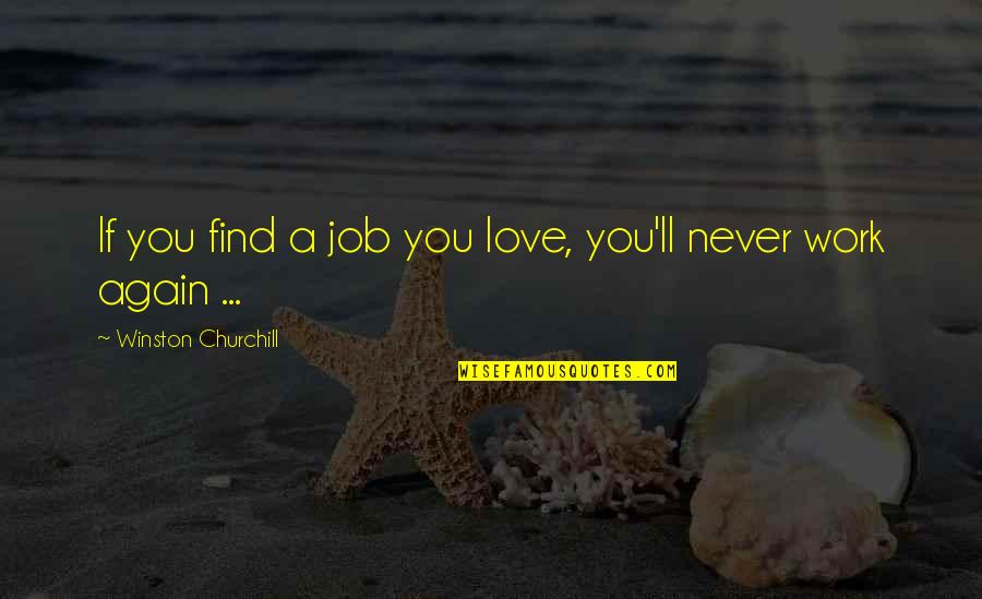 Love Your Job And Never Work Again Quotes By Winston Churchill: If you find a job you love, you'll