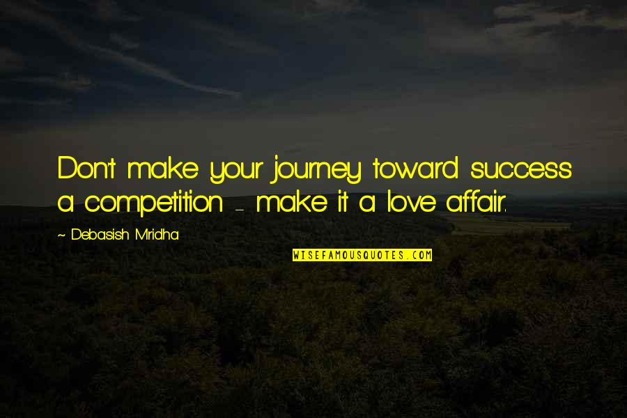 Love Your Journey Quotes By Debasish Mridha: Don't make your journey toward success a competition