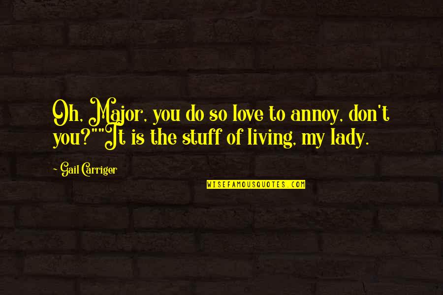 Love Your Lady Quotes By Gail Carriger: Oh, Major, you do so love to annoy,