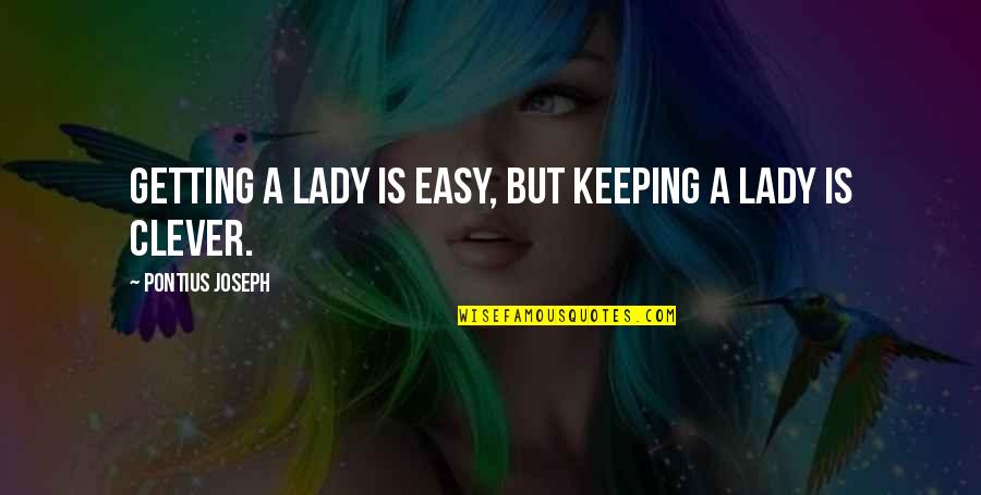 Love Your Lady Quotes By Pontius Joseph: Getting a Lady is easy, but keeping a
